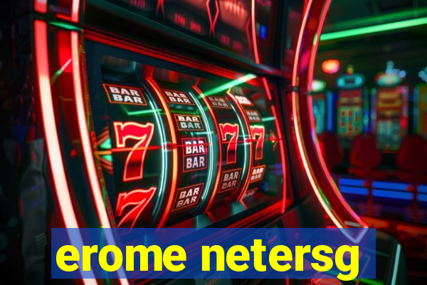 erome netersg